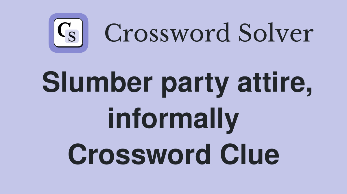 Slumber party attire, informally Crossword Clue