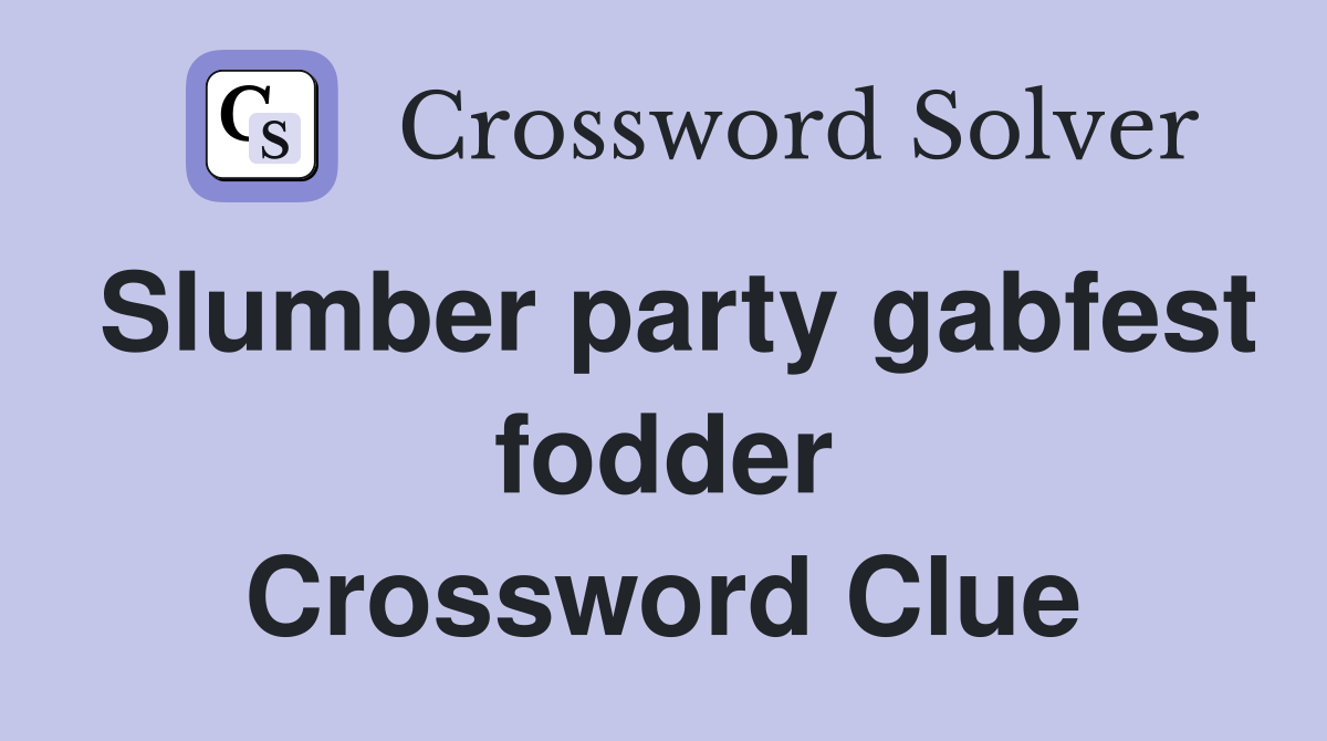 Slumber party gabfest fodder Crossword Clue