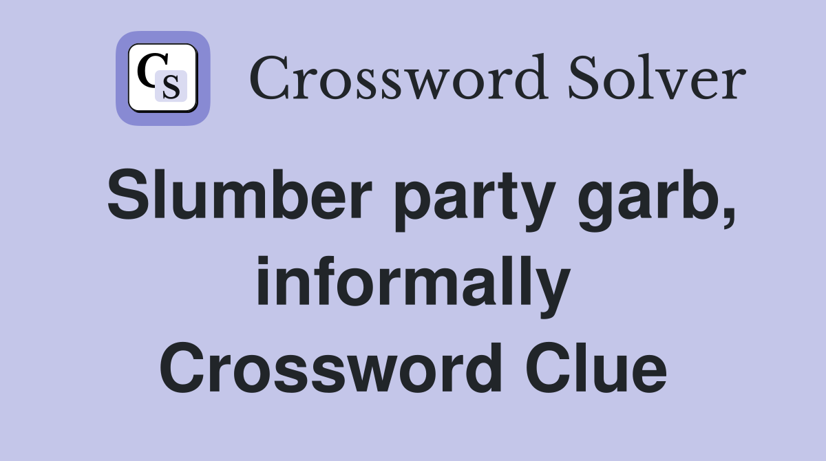 Slumber party garb, informally Crossword Clue