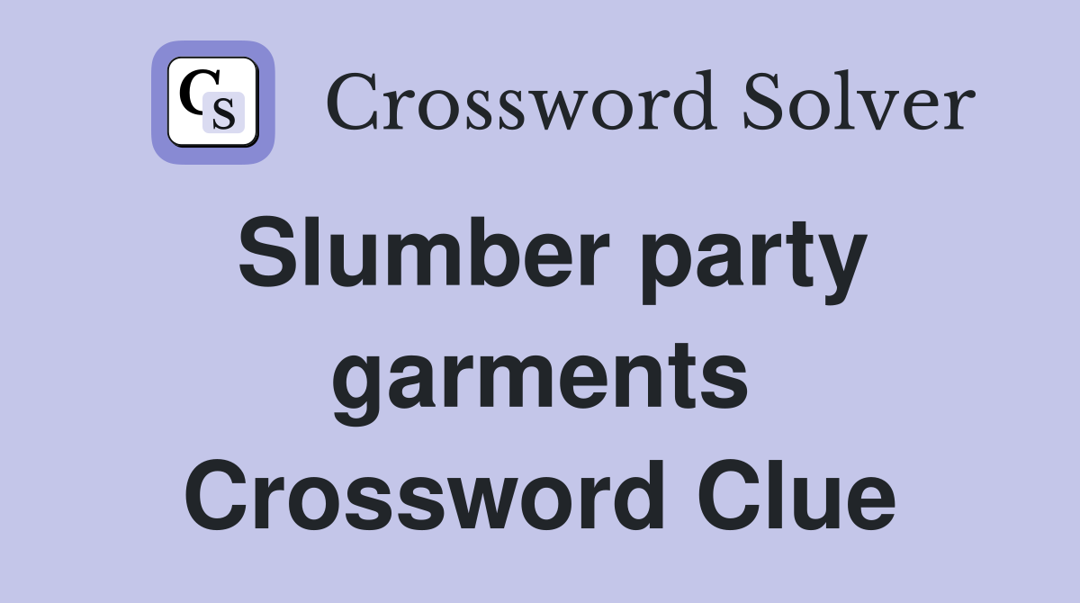 Slumber party garments Crossword Clue