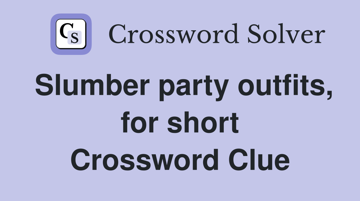 Slumber party outfits, for short Crossword Clue