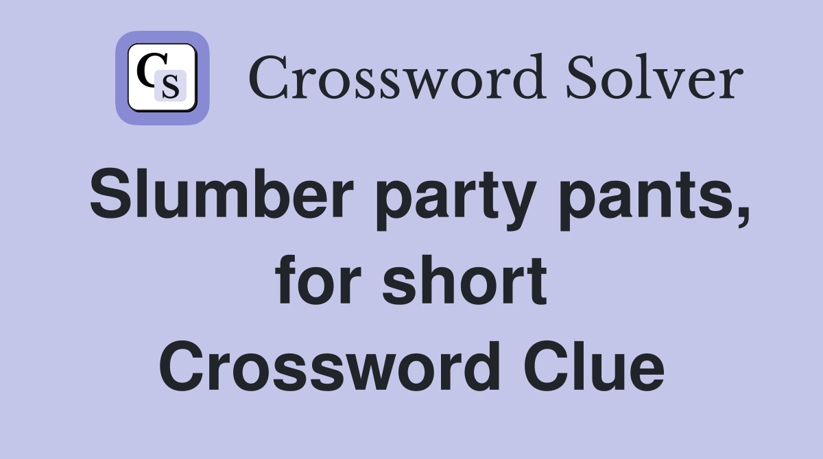 Slumber party pants, for short Crossword Clue