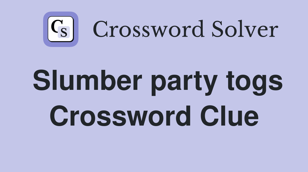 Slumber party togs Crossword Clue