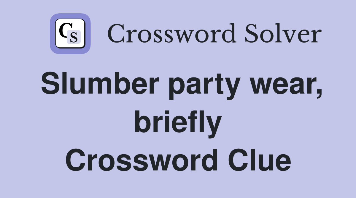 Slumber party wear, briefly Crossword Clue