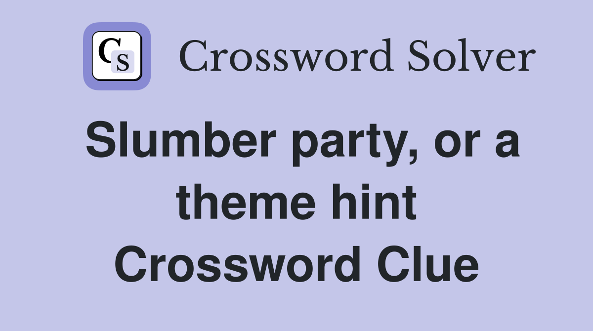 Slumber party, or a theme hint Crossword Clue