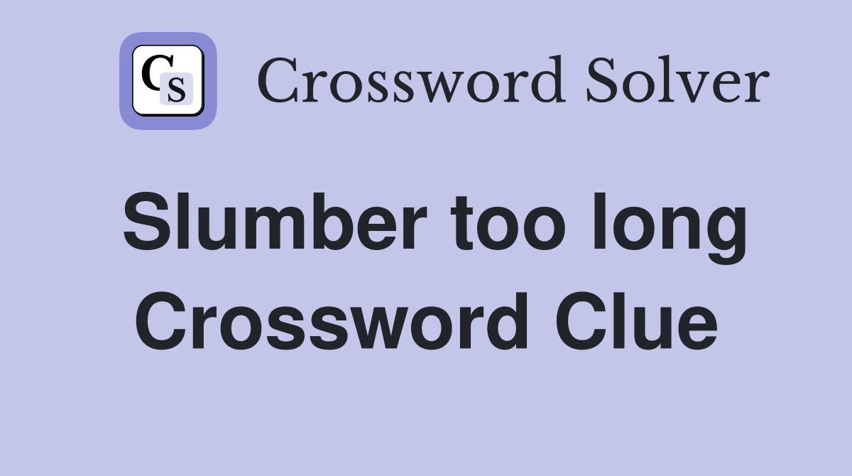 Slumber too long Crossword Clue