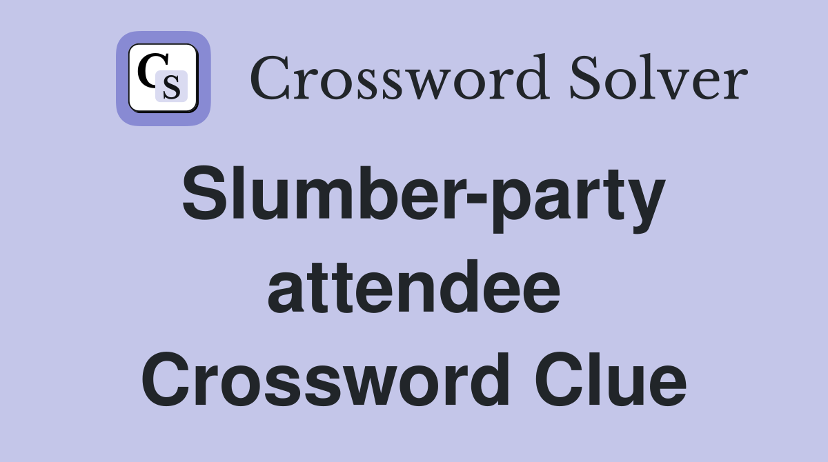 Slumber-party attendee Crossword Clue