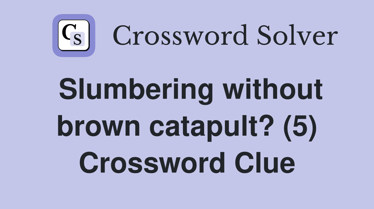 Slumbering without brown catapult? (5) Crossword Clue