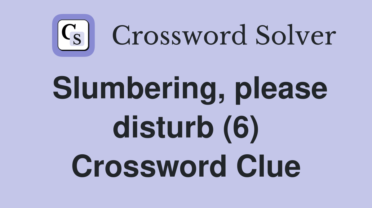 Slumbering, please disturb (6) Crossword Clue