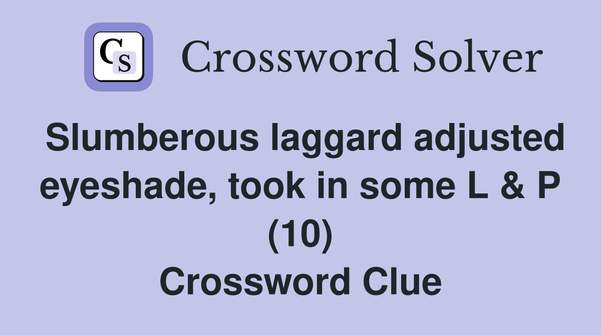 Slumberous laggard adjusted eyeshade, took in some L & P (10) Crossword Clue
