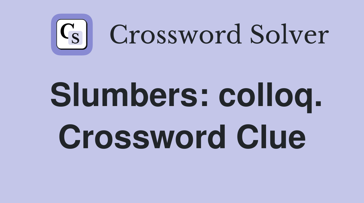 Slumbers: colloq. Crossword Clue