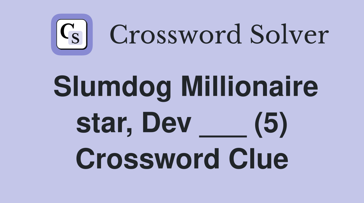 Slumdog Millionaire star, Dev ___ (5) Crossword Clue