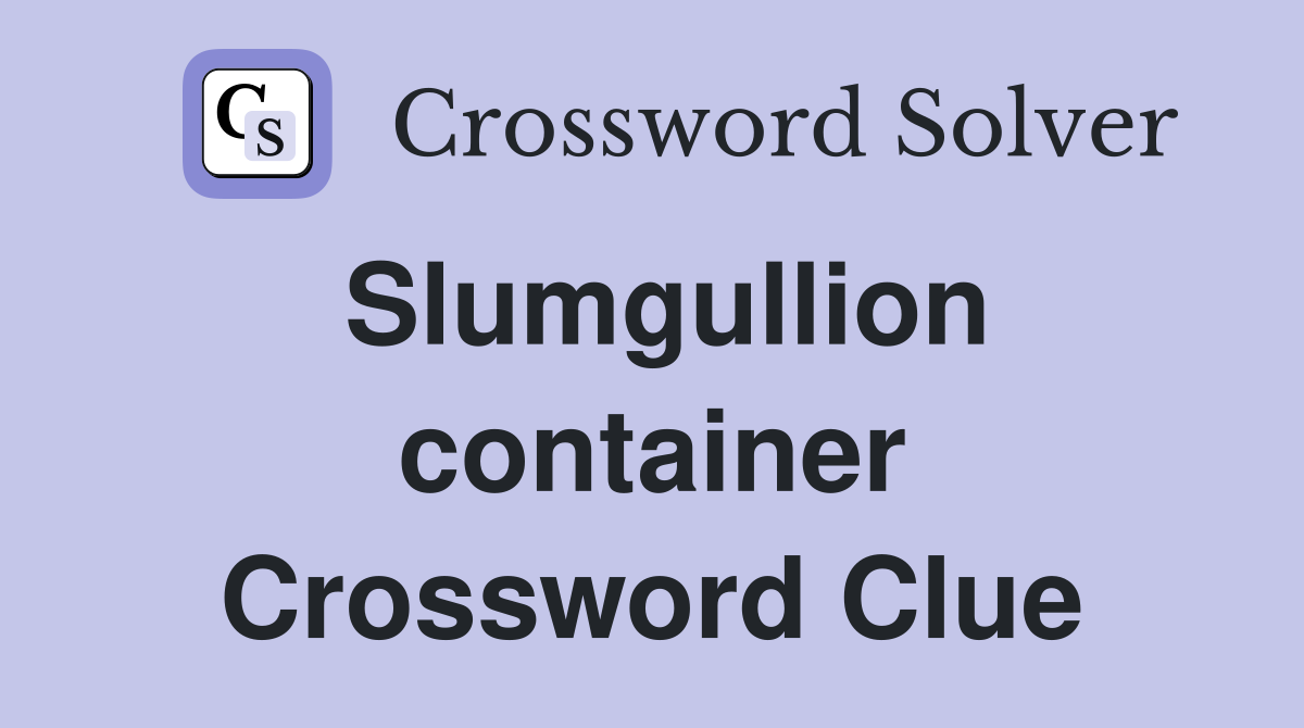 Slumgullion container Crossword Clue
