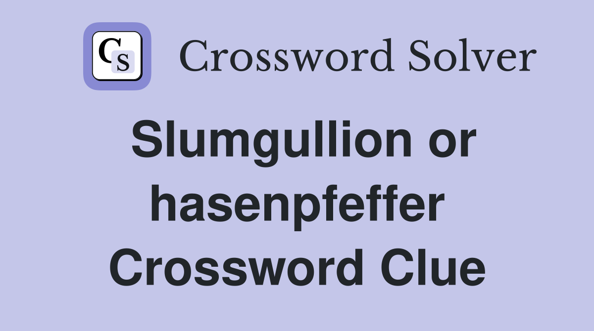 Slumgullion or hasenpfeffer Crossword Clue