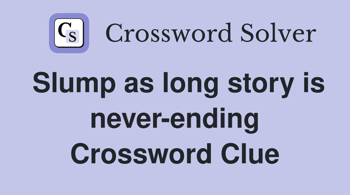 Slump as long story is never-ending Crossword Clue