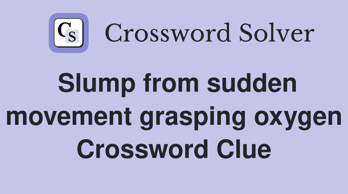 Slump from sudden movement grasping oxygen Crossword Clue