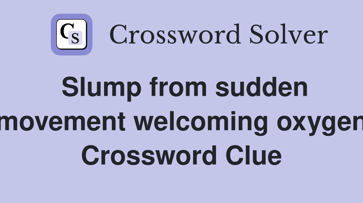 Slump from sudden movement welcoming oxygen Crossword Clue