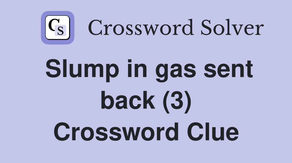 Slump in gas sent back (3) Crossword Clue