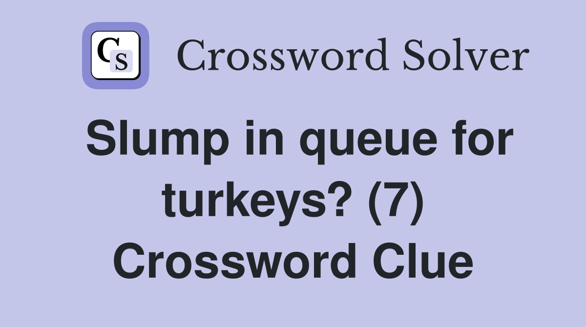 Slump in queue for turkeys? (7) Crossword Clue