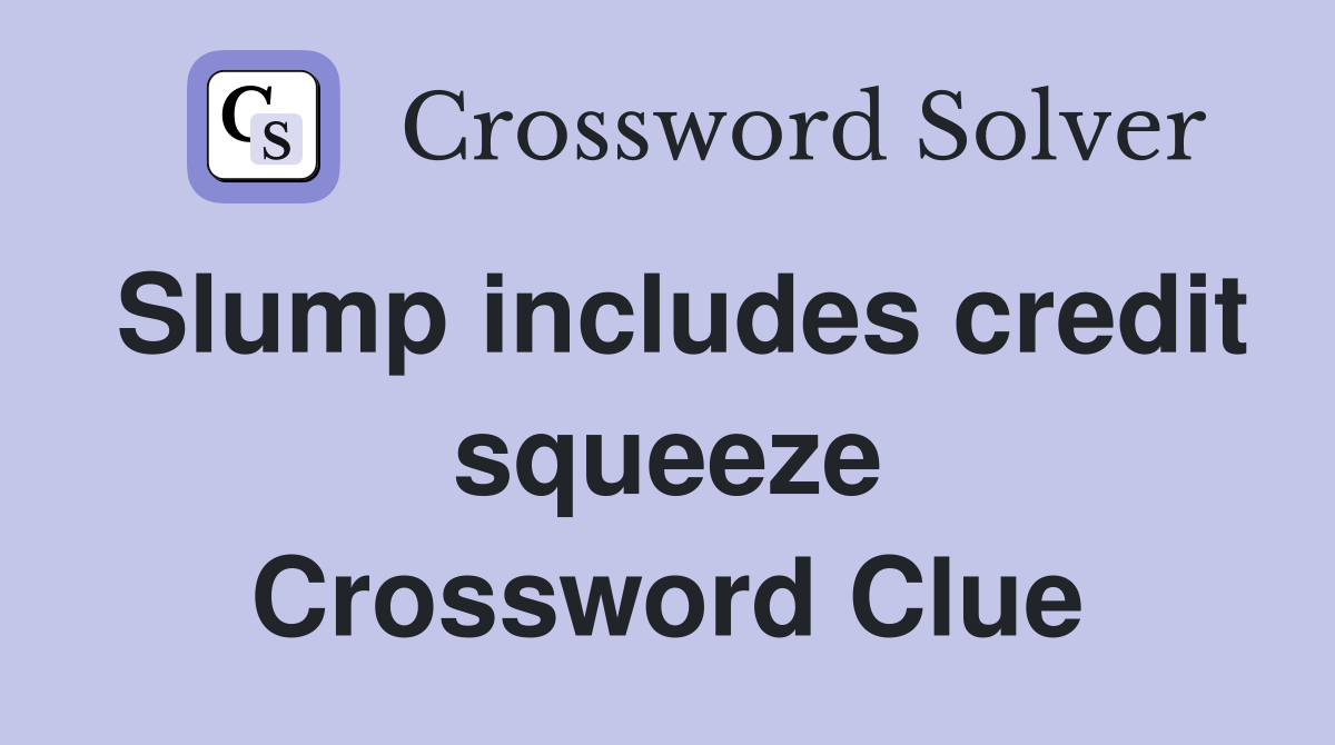 Slump includes credit squeeze Crossword Clue