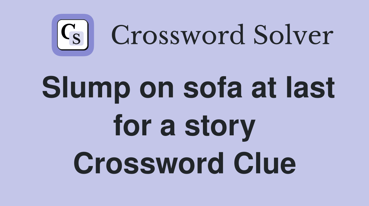 Slump on sofa at last for a story Crossword Clue