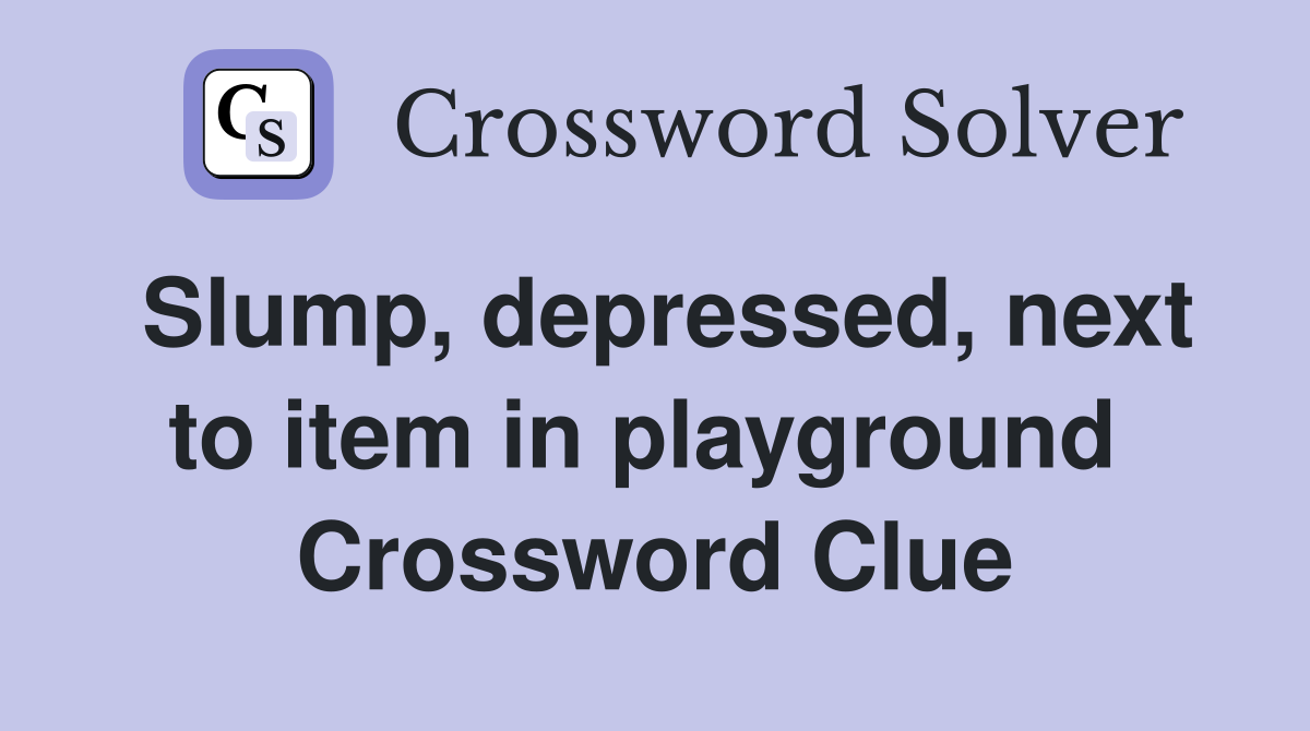 Slump, depressed, next to item in playground  Crossword Clue