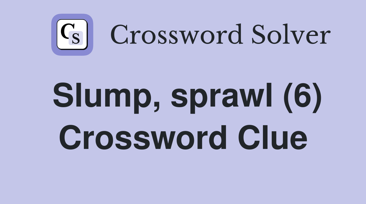 Slump, sprawl (6) Crossword Clue