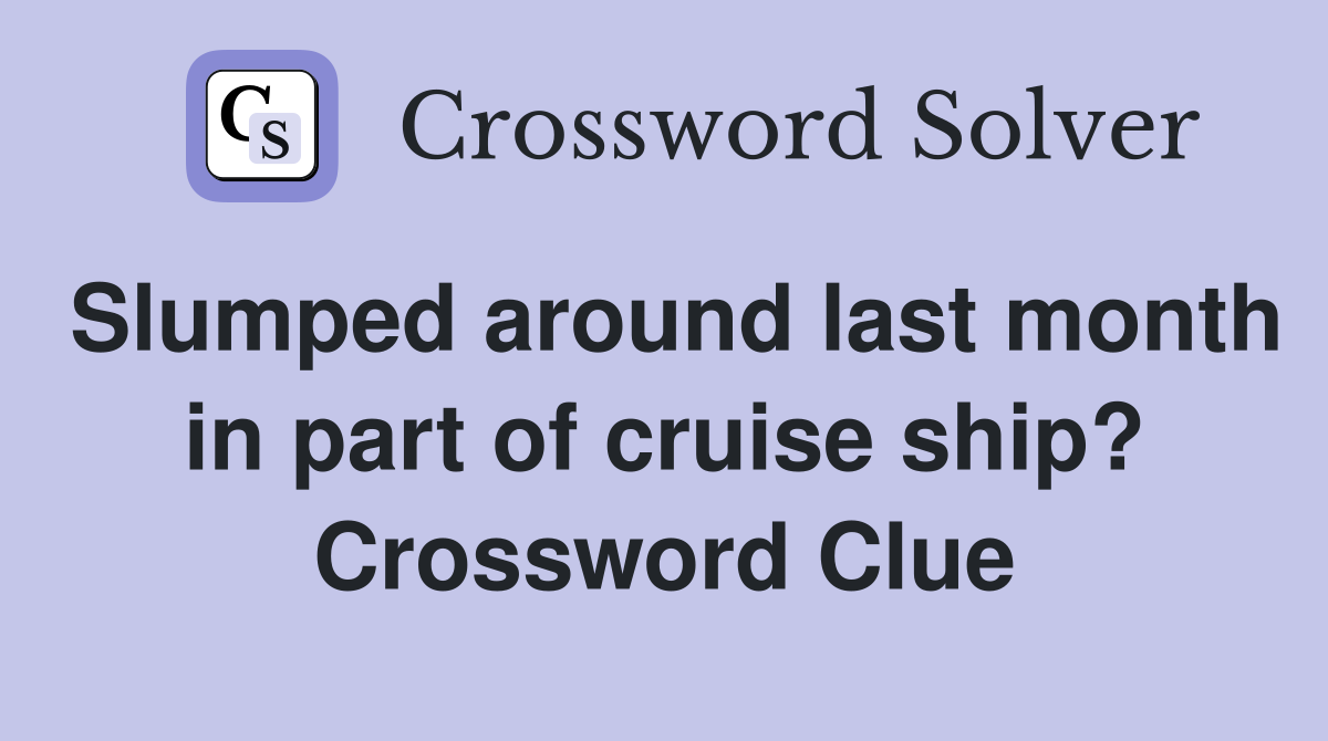Slumped around last month in part of cruise ship? Crossword Clue