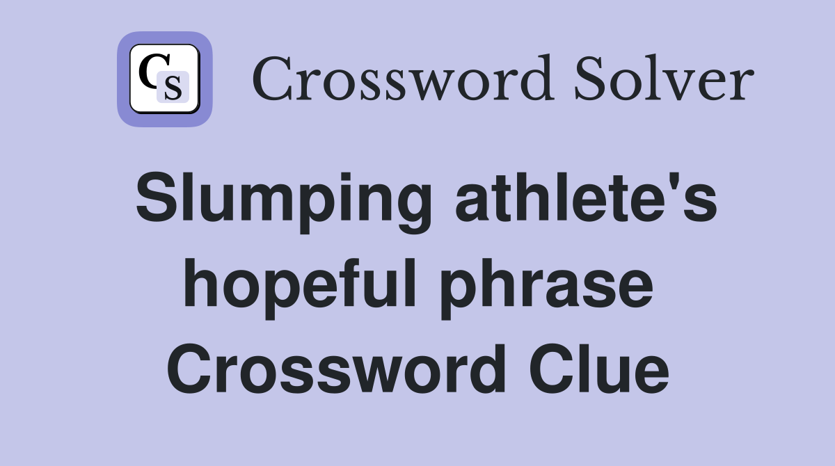 Slumping athlete's hopeful phrase Crossword Clue