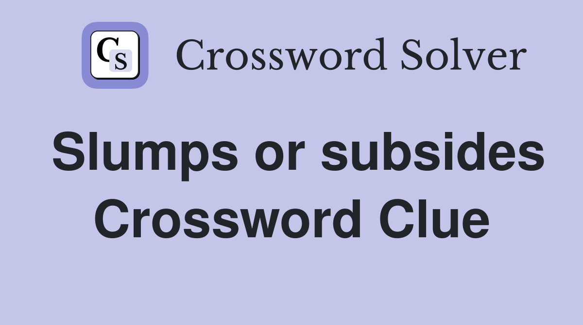 Slumps or subsides Crossword Clue