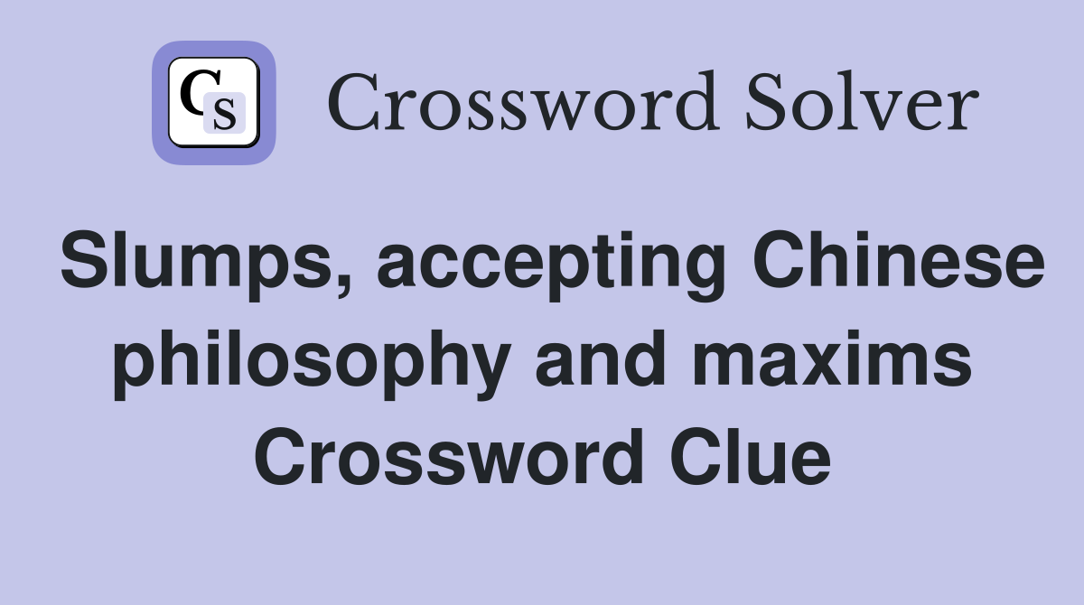 Slumps, accepting Chinese philosophy and maxims Crossword Clue