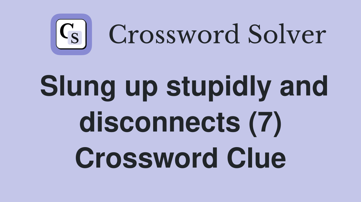 Slung up stupidly and disconnects (7) Crossword Clue