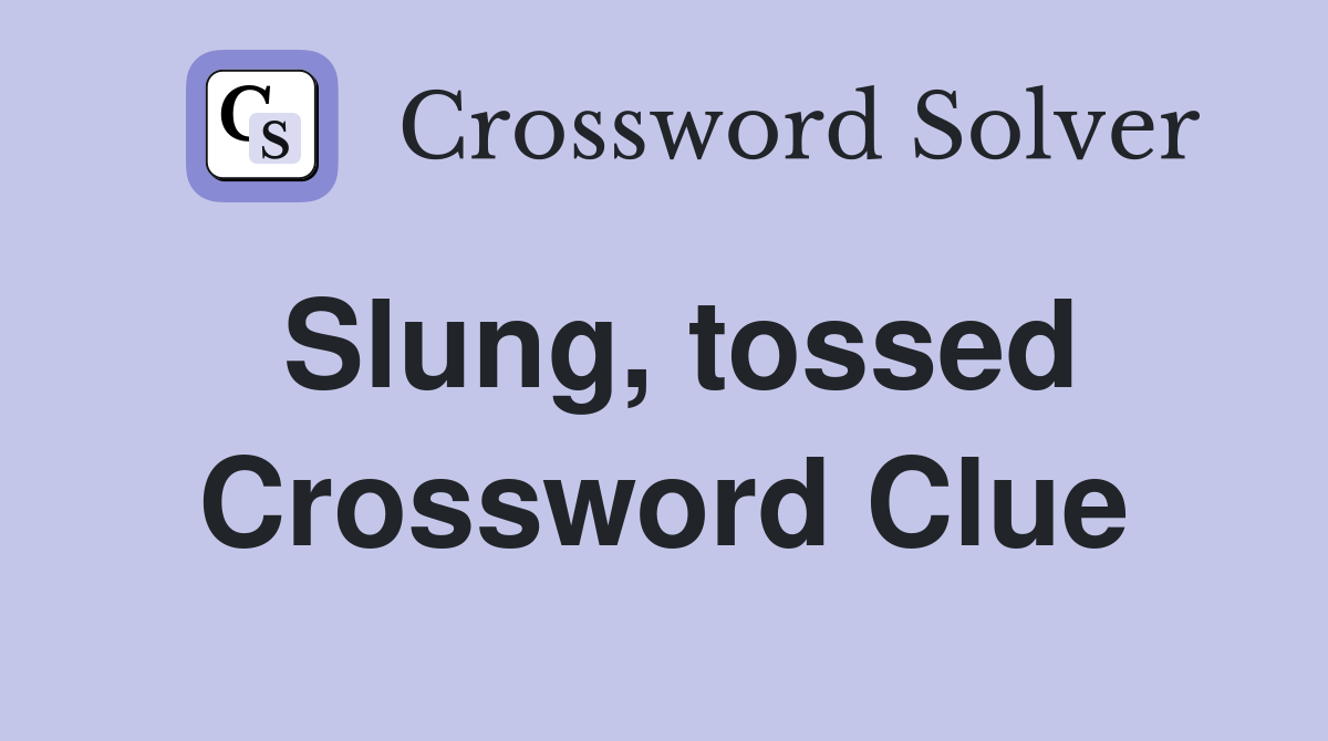 Slung, tossed Crossword Clue