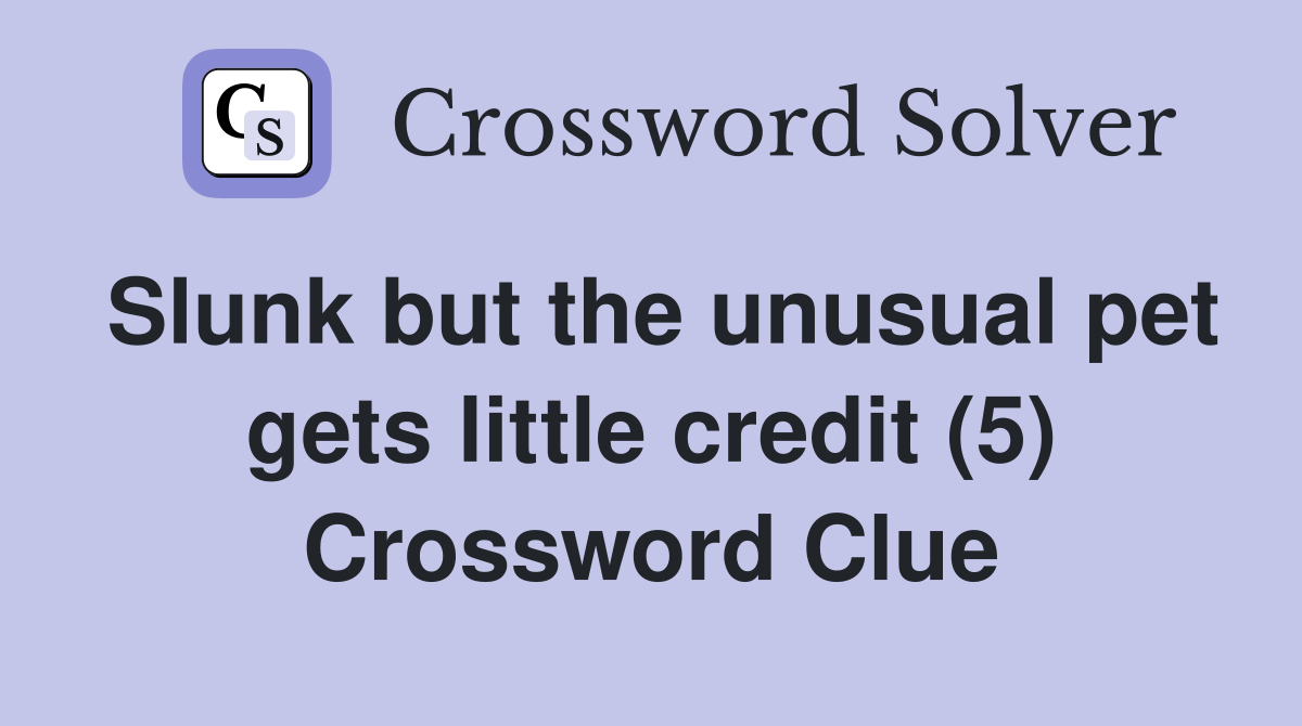 Slunk but the unusual pet gets little credit (5) Crossword Clue
