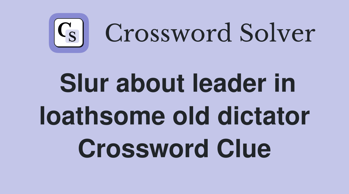 Slur about leader in loathsome old dictator Crossword Clue