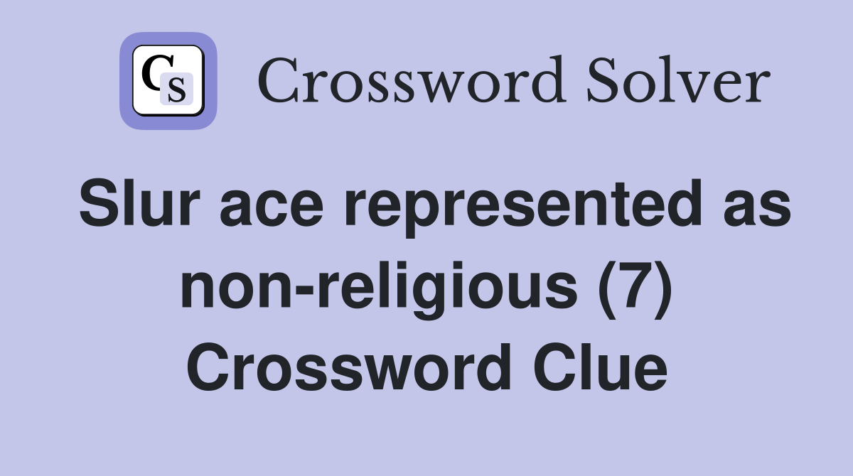 Slur ace represented as non-religious (7) Crossword Clue