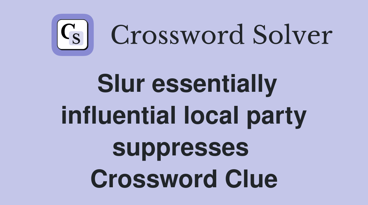 Slur essentially influential local party suppresses  Crossword Clue