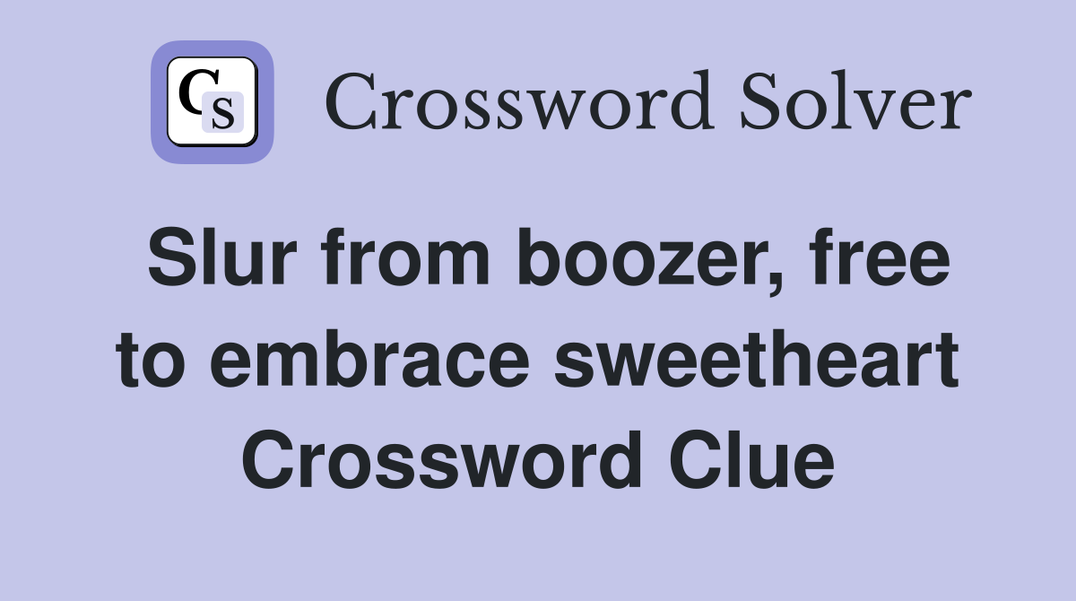 Slur from boozer, free to embrace sweetheart Crossword Clue