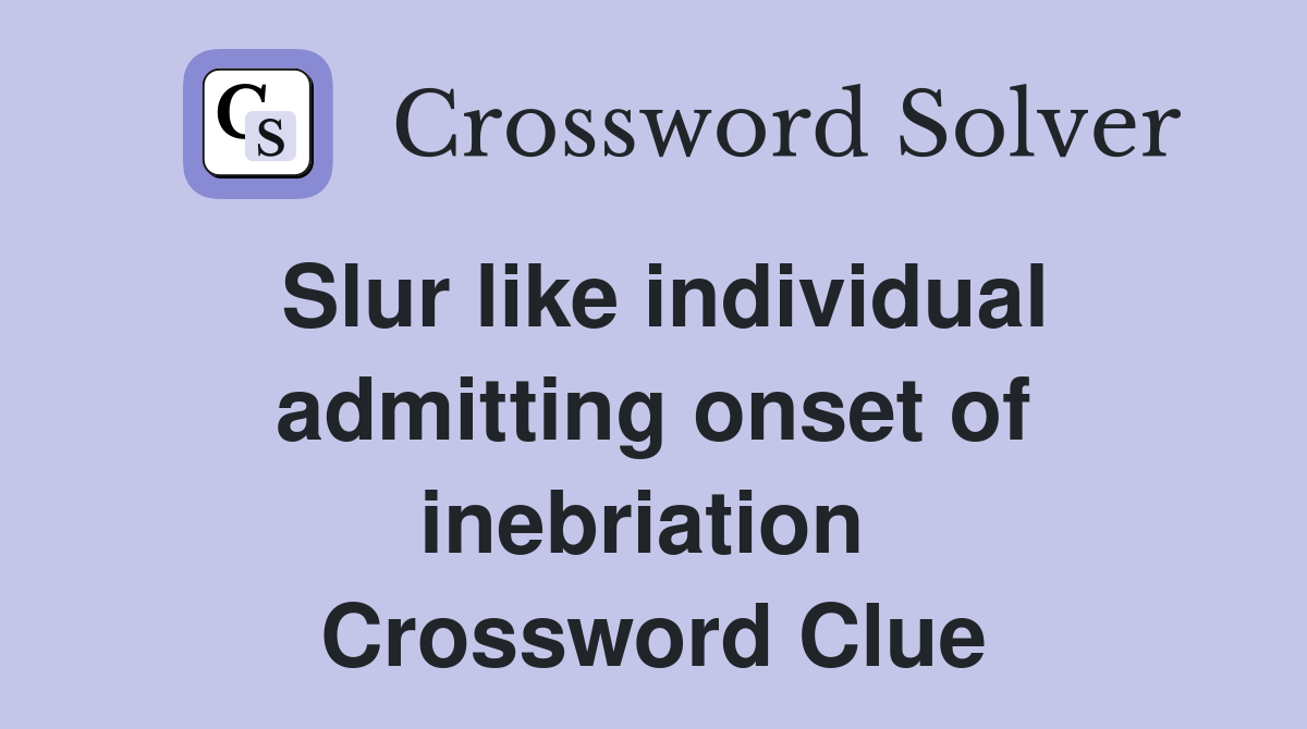 Slur like individual admitting onset of inebriation  Crossword Clue