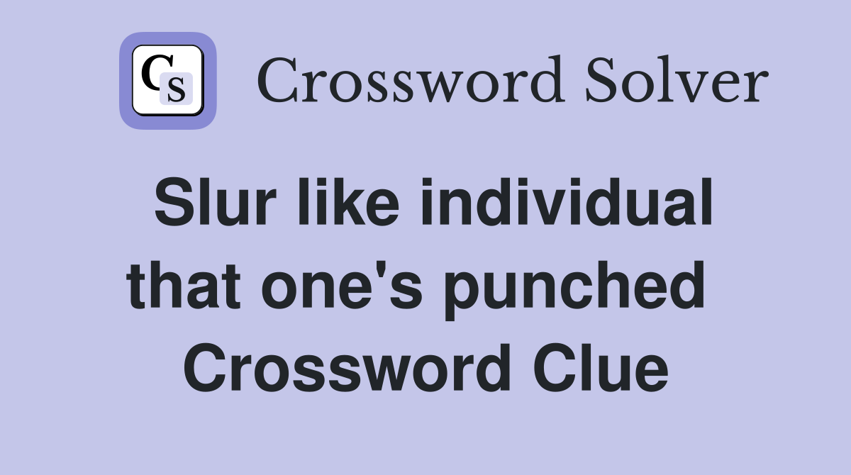 Slur like individual that one's punched  Crossword Clue