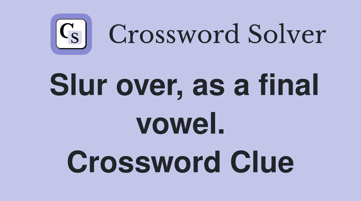 Slur over, as a final vowel. Crossword Clue