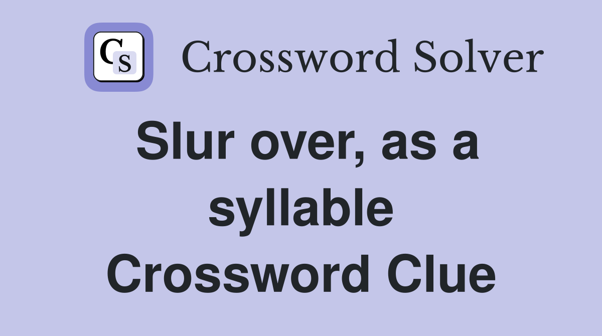 Slur over, as a syllable Crossword Clue