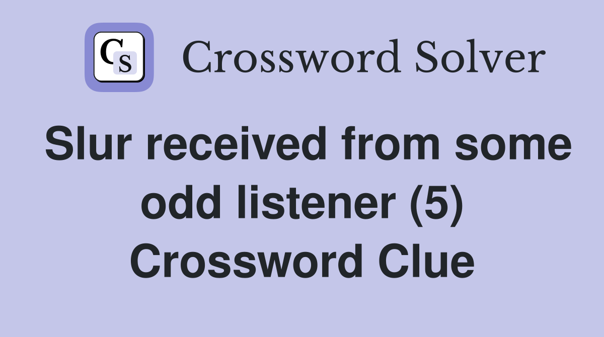 Slur received from some odd listener (5) Crossword Clue