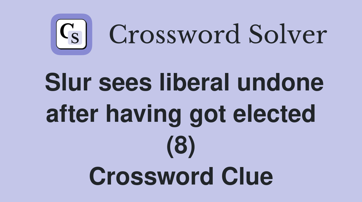 Slur sees liberal undone after having got elected (8) Crossword Clue