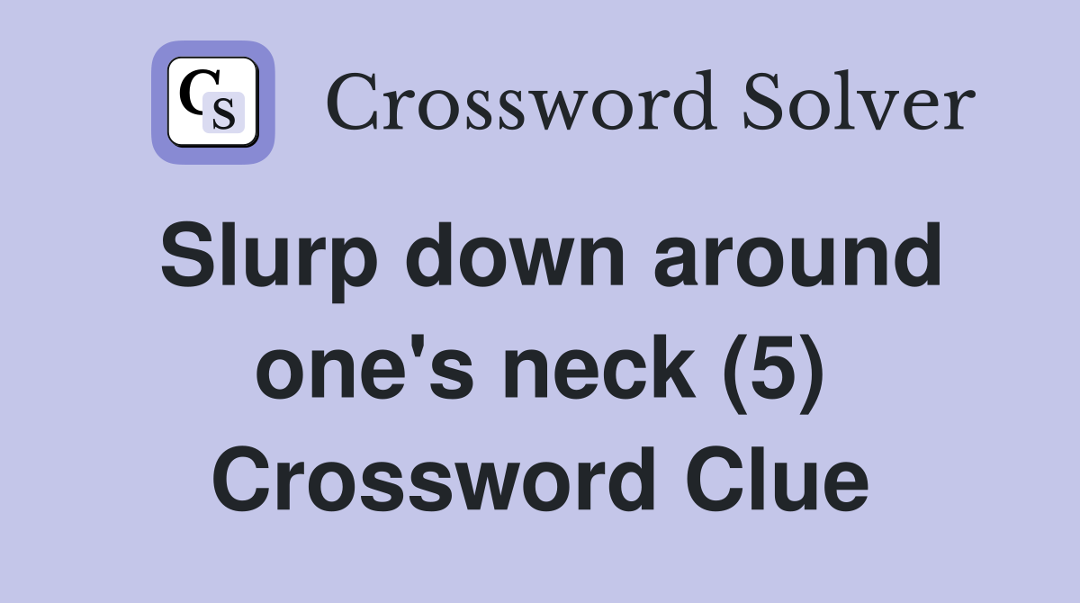Slurp down around one's neck (5) Crossword Clue