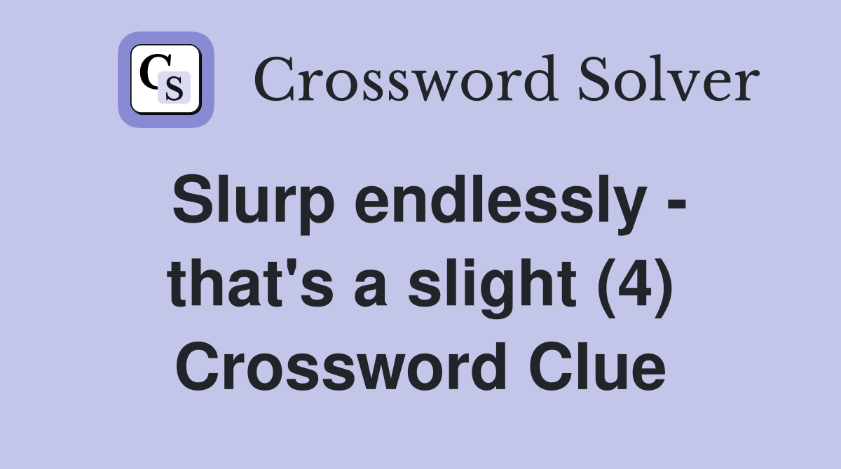 Slurp endlessly - that's a slight (4) Crossword Clue