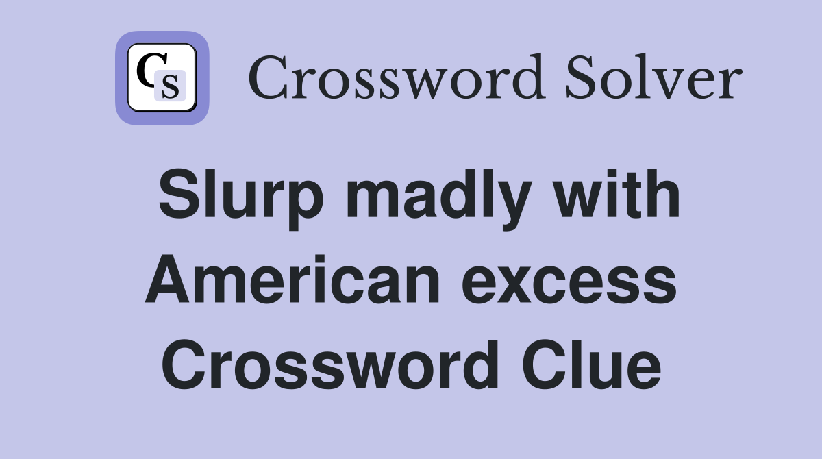 Slurp madly with American excess Crossword Clue
