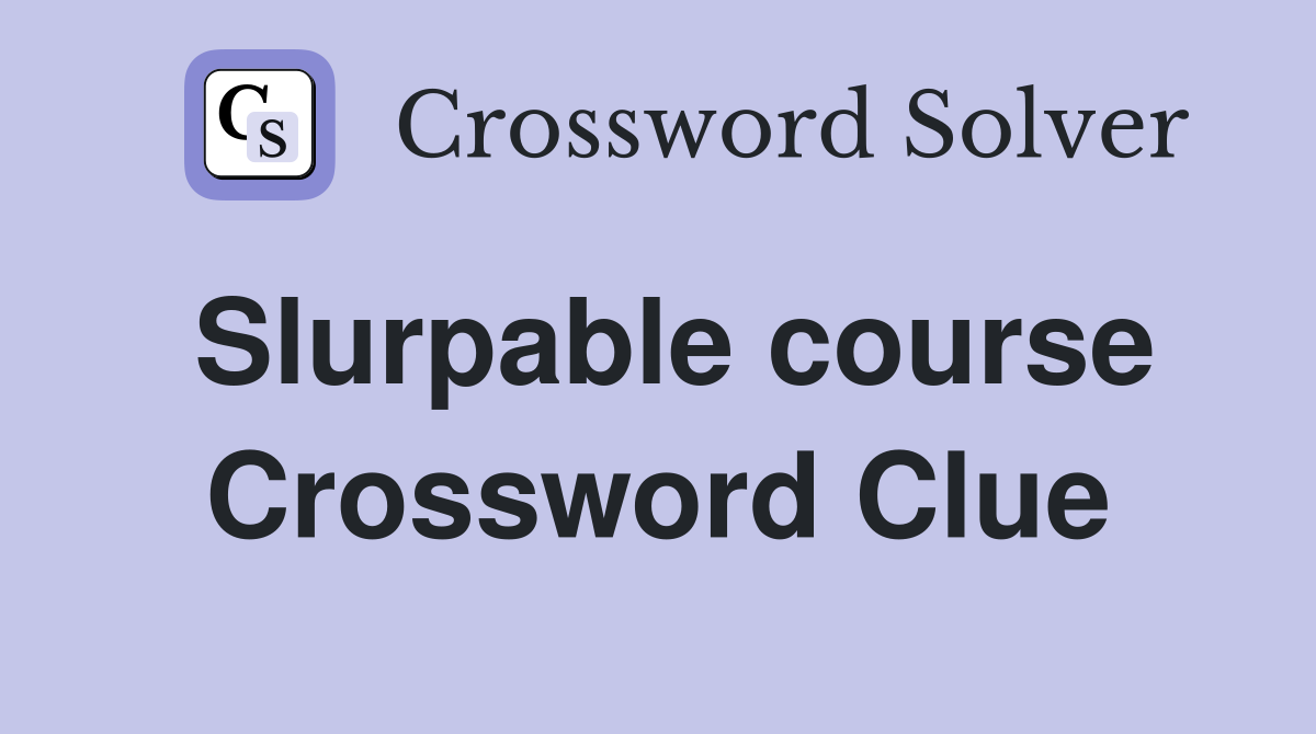 Slurpable course Crossword Clue