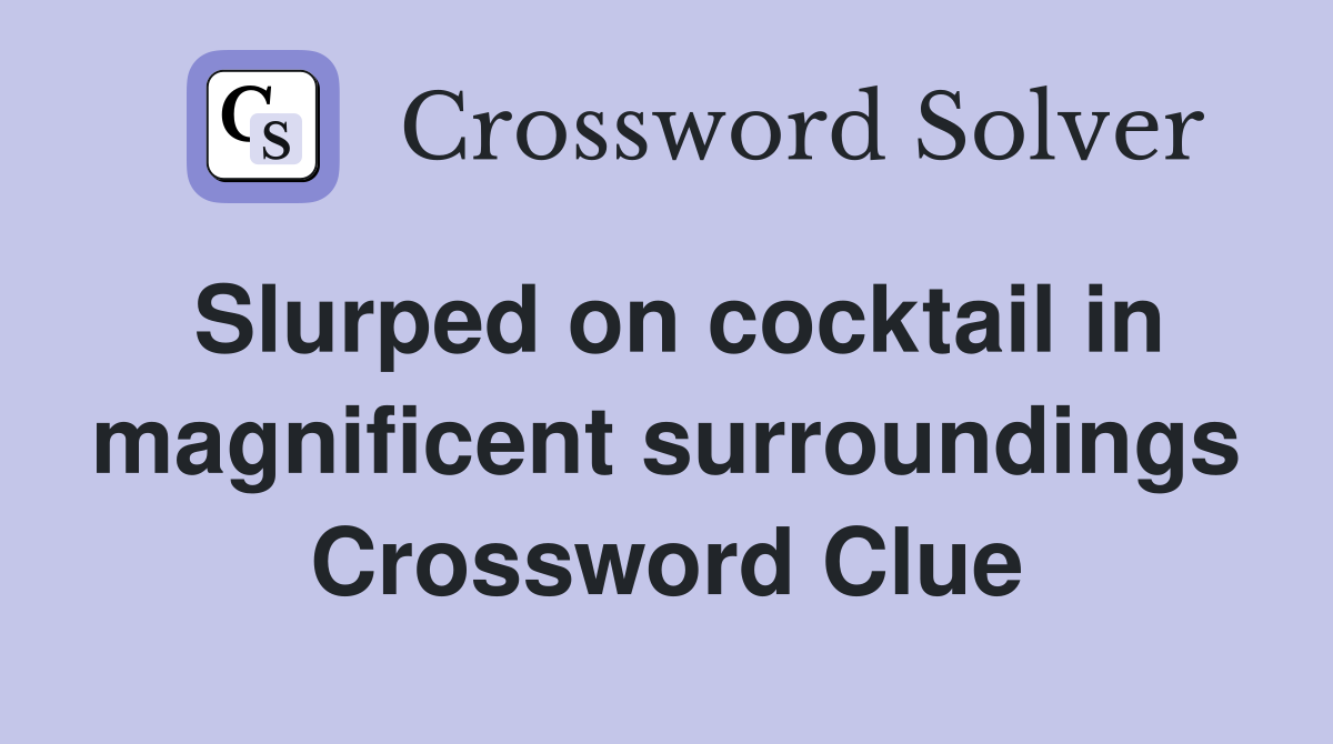 Slurped on cocktail in magnificent surroundings Crossword Clue