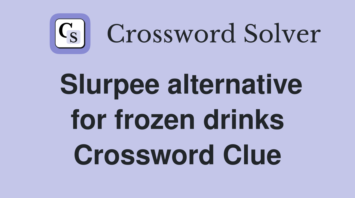 Slurpee alternative for frozen drinks Crossword Clue